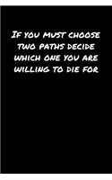 If You Must Choose Two Paths Decide Which One You Are Willing To Die For