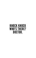 Knock Knock Who's there? Doctor.