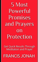 5 Most Powerful Promises and Prayers on Protection: Get Quick Results Through Meditation and Prayer(4 Enjoy Free Promises)