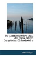 Die Geschichtliche Grundlage Des Gegenw Rtigen Evangelischen Gemeindelebens
