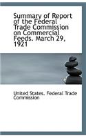 Summary of Report of the Federal Trade Commission on Commercial Feeds. March 29, 1921