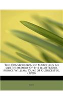 The Consecration of Marcellus an Ode in Memory of the Illustrious Prince William, Duke of Gloucester. (1700)