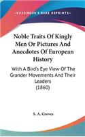 Noble Traits Of Kingly Men Or Pictures And Anecdotes Of European History: With A Bird's Eye View Of The Grander Movements And Their Leaders (1860)