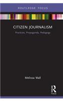 Citizen Journalism: Practices, Propaganda, Pedagogy