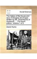 The History of the House and Race of Douglas and Angus. Written by Mr. David Hume of Godscroft. ... the Fourth Edition. Volume 1 of 2