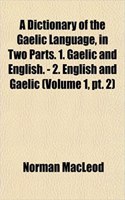 A Dictionary of the Gaelic Language, in Two Parts. 1. Gaelic and English. - 2. English and Gaelic (Volume 1, PT. 2)