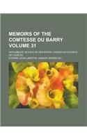 Memoirs of the Comtesse Du Barry; With Minute Details of Her Entire Career as Favorite of Louis XV. Volume 31: (English)