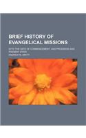 Brief History of Evangelical Missions; With the Date of Commencement, and Progress and Present State