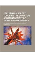 Preliminary Report Touching the Condition and Management of Emancipated Refugees