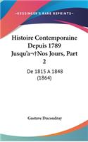 Histoire Contemporaine Depuis 1789 Jusqu'anos Jours, Part 2: de 1815 a 1848 (1864)