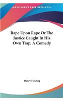 Rape Upon Rape or the Justice Caught in His Own Trap, a Comedy