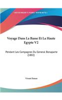 Voyage Dans La Basse Et La Haute Egypte V2: Pendant Les Campagnes Du General Bonaparte (1802)