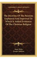 The Doctrine Of The Passions Explained And Improved To Which Is Added Evidences Of The Christian Religion: (English)