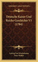 Deutsche Kaiser Und Reichs-Geschichte V1 (1784)