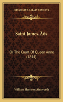 Saint James's: Or The Court Of Queen Anne (1844)