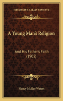 Young Man's Religion: And His Father's Faith (1905)