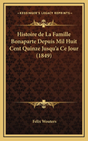 Histoire de La Famille Bonaparte Depuis Mil Huit Cent Quinze Jusqu'a Ce Jour (1849)