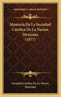 Memoria de La Sociedad Catolica de La Nacion Mexicana (1877)