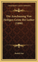 Die Anschauung Von Heiligen Geiste Bei Luther (1898)