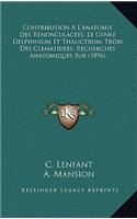 Contribution A L'Anatomie Des Renonculacees, Le Genre Delphinium Et Thalictrum; Trobi Des Clematidees; Recherches Anatomiques Sur (1896)