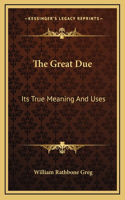 The Great Due: Its True Meaning And Uses