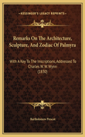 Remarks On The Architecture, Sculpture, And Zodiac Of Palmyra