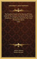 The Precentor's Guide To The Selection Of Tunes Suited To The Character And Metres Of The Psalms, Paraphrases, And Hymns Adopted By The United Presbyterian Church (1853)