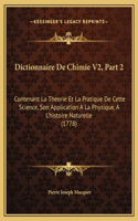 Dictionnaire De Chimie V2, Part 2: Contenant La Theorie Et La Pratique De Cette Science, Son Application A La Physique, A L'histoire Naturelle (1778)