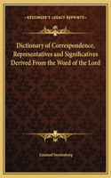 Dictionary of Correspondence, Representatives and Significatives Derived From the Word of the Lord