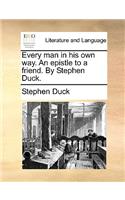 Every Man in His Own Way. an Epistle to a Friend. by Stephen Duck.
