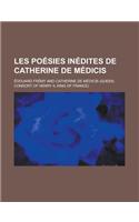 Les Poesies Inedites de Catherine de Medicis: (French)