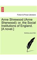 Anne Shrewood (Anne Sherwood): Or, the Social Institutions of England. [A Novel.]