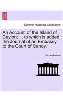 An Account of the Island of Ceylon; ... to Which Is Added, the Journal of an Embassy to the Court of Candy.: (English)
