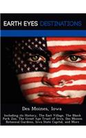 Des Moines, Iowa: Including Its History, the East Village, the Blank Park Zoo, the Great Ape Trust of Iowa, Des Moines Botanical Gardens, Iowa State Capital, and More