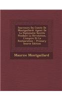 Souvenirs Du Comte de Montgaillard: Agent de La Diplomatie Secrete Pendant La Revolution, L'Empire Et La Restauration(French)