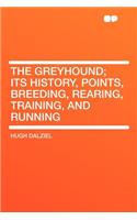 The Greyhound; Its History, Points, Breeding, Rearing, Training, and Running