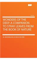 Wonders of the Deep. a Companion to Stray Leaves from the Book of Nature