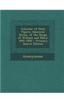 Calendar of State Papers, Domestic Series, of the Reign of William and Mary: 1691-1692 - Primary Source Edition