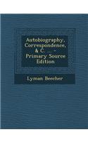 Autobiography, Correspondence, & C. ...