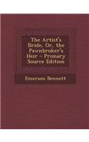 The Artist's Bride, Or, the Pawnbroker's Heir - Primary Source Edition
