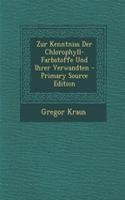 Zur Kenntniss Der Chlorophyll-Farbstoffe Und Ihrer Verwandten - Primary Source Edition