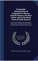 Telegraphic Determination of Longitudes in Mexico, Central America, the West Indies, and On the North Coast of South America: Embracing the Meridians of Coatzacoalcos; Salina Cruz; La Libertad; San Juan Del Sur; St. Nicolas Mole; Port Plata; Santo Domingo