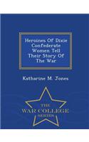 Heroines of Dixie Confederate Women Tell Their Story of the War - War College Series