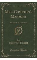 Mrs. Compton's Manager: A Comedy in Three Acts (Classic Reprint)