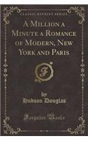 A Million a Minute a Romance of Modern, New York and Paris (Classic Reprint)