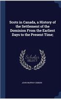 Scots in Canada, a History of the Settlement of the Dominion from the Earliest Days to the Present Time;