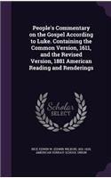 People's Commentary on the Gospel According to Luke. Containing the Common Version, 1611, and the Revised Version, 1881 American Reading and Renderings