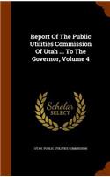 Report of the Public Utilities Commission of Utah ... to the Governor, Volume 4