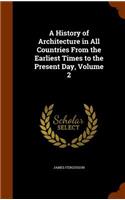 A History of Architecture in All Countries From the Earliest Times to the Present Day, Volume 2