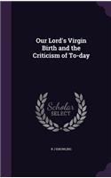 Our Lord's Virgin Birth and the Criticism of To-Day
